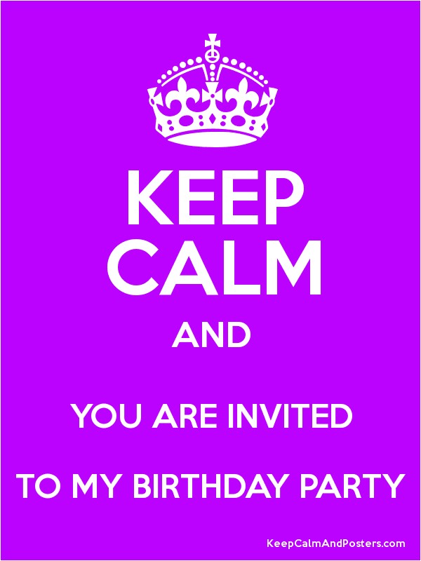 You are Invited to My Birthday Party Keep Calm and You are Invited to My Birthday Party Keep