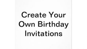 Make Your Own Birthday Invitations Free Create Your Own Birthday Invitations Zazzle