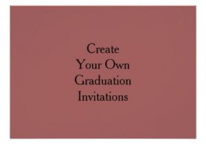 Make Your Own Graduation Invitation Cards Create Your Own Graduation Invitations Zazzle