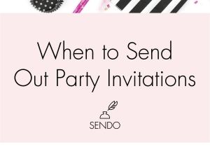 When to Send Out Birthday Invitations when to Send Party Invitations the Sendo Blog
