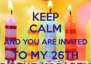 You are Invited to My Birthday Party Keep Calm and You are Invited to My 26th Birthday Party